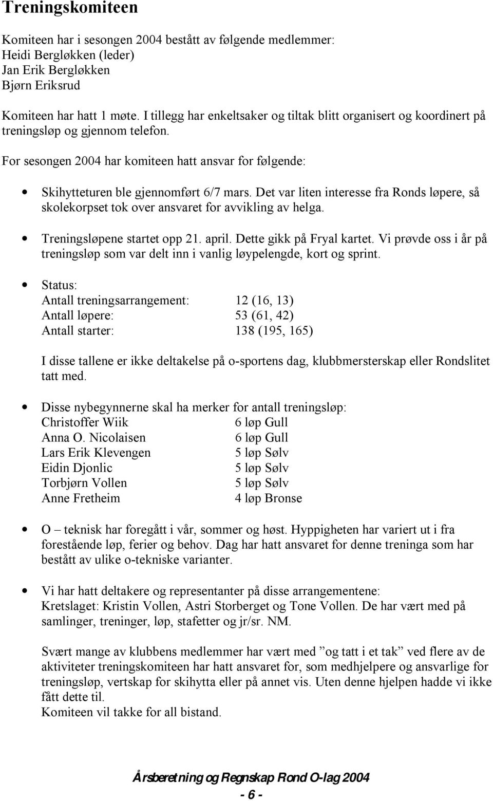 Det var liten interesse fra Ronds løpere, så skolekorpset tok over ansvaret for avvikling av helga. Treningsløpene startet opp 21. april. Dette gikk på Fryal kartet.