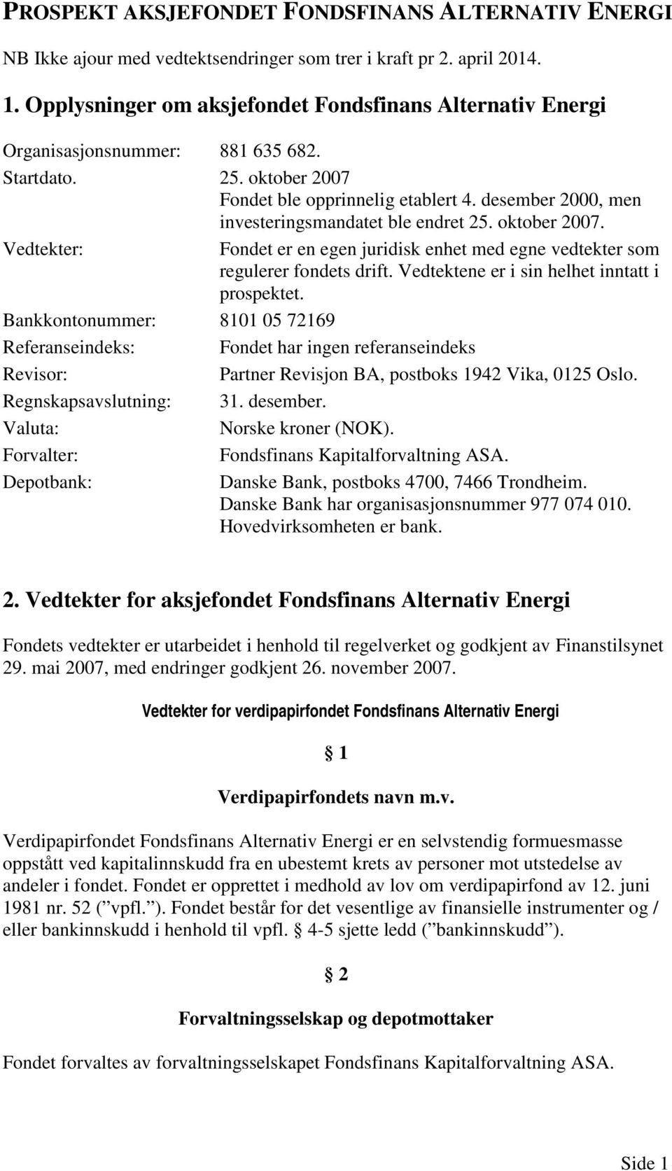 desember 2000, men investeringsmandatet ble endret 25. oktober 2007. Vedtekter: Fondet er en egen juridisk enhet med egne vedtekter som regulerer fondets drift.