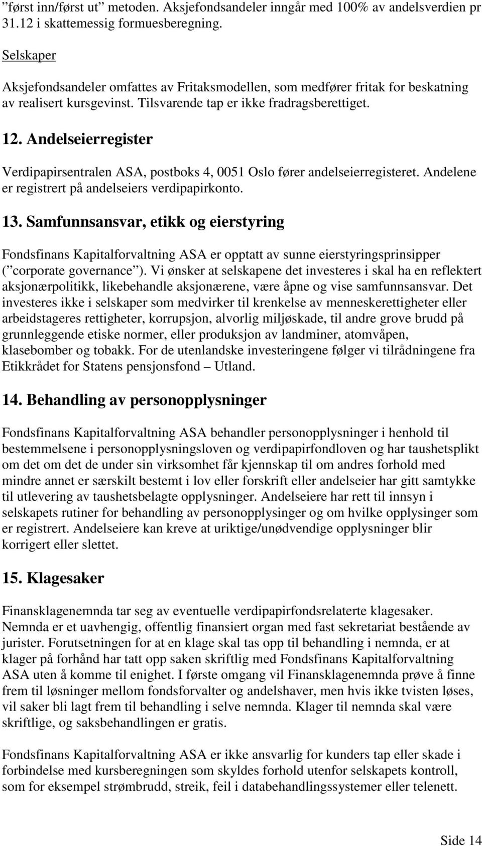 Andelseierregister Verdipapirsentralen ASA, postboks 4, 0051 Oslo fører andelseierregisteret. Andelene er registrert på andelseiers verdipapirkonto. 13.