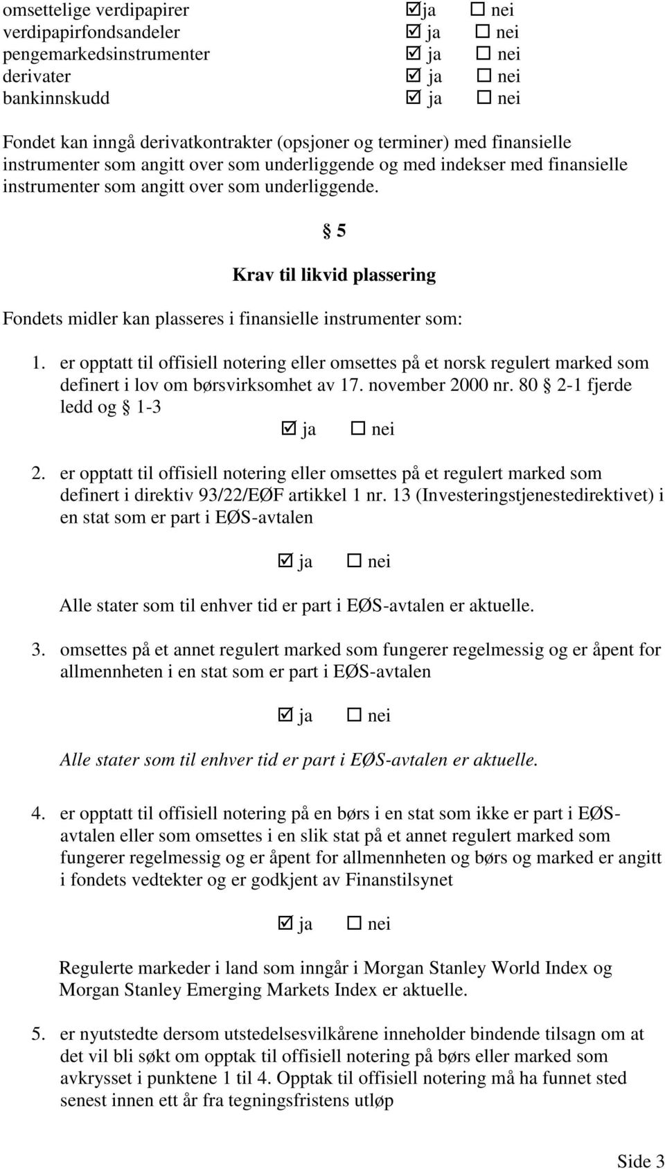 5 Krav til likvid plassering Fondets midler kan plasseres i finansielle instrumenter som: 1.