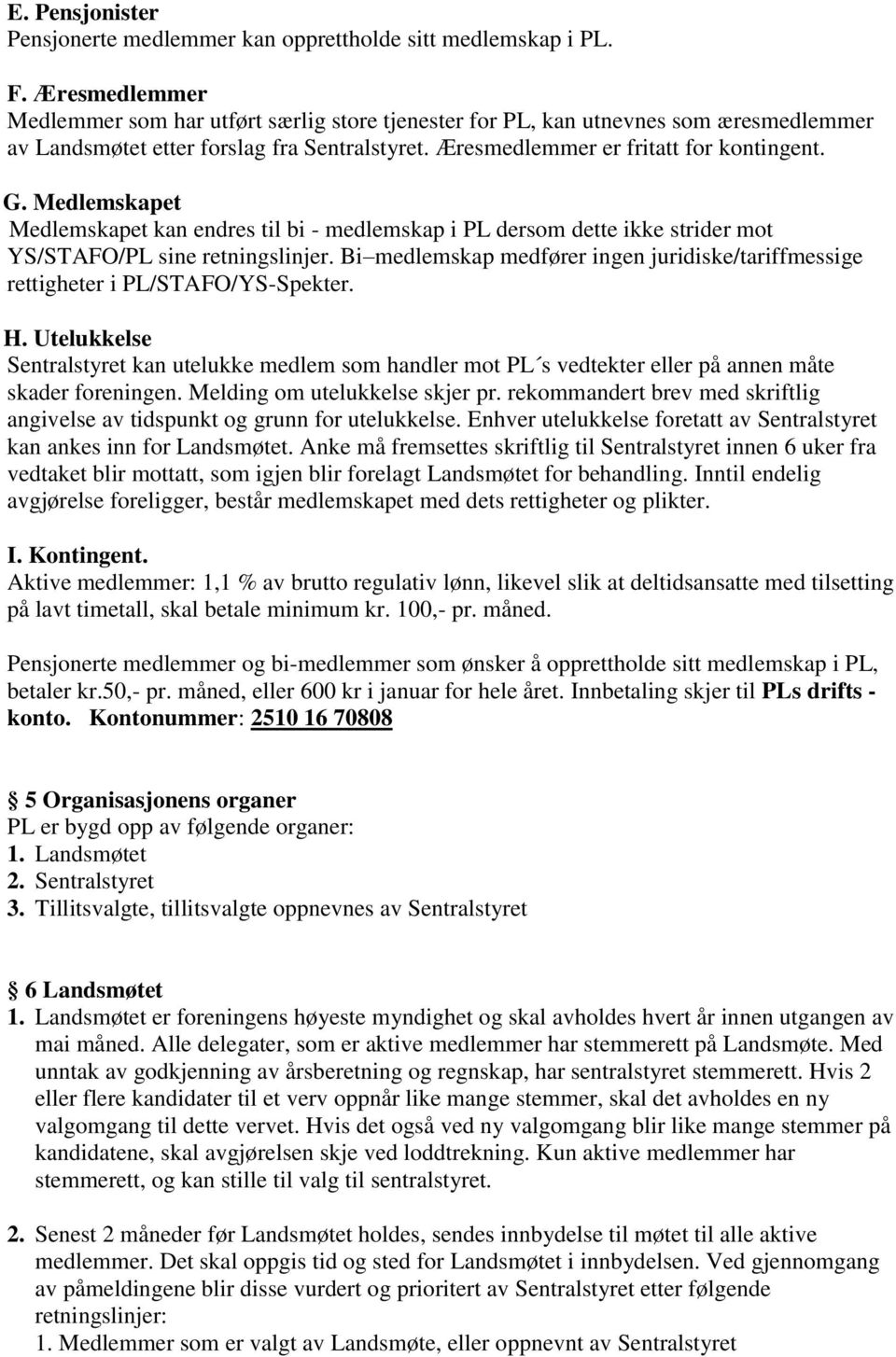 Medlemskapet Medlemskapet kan endres til bi - medlemskap i PL dersom dette ikke strider mot YS/STAFO/PL sine retningslinjer.