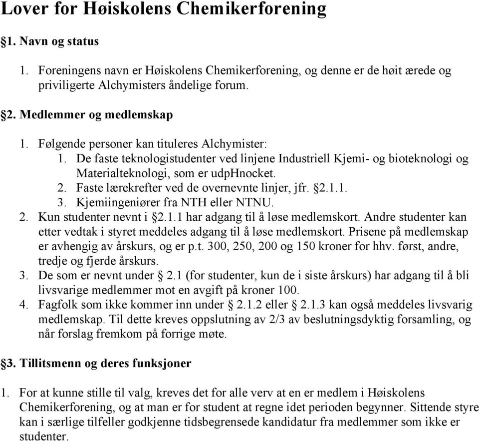 Faste lærekrefter ved de overnevnte linjer, jfr. 2.1.1. 3. Kjemiingeniører fra NTH eller NTNU. 2. Kun studenter nevnt i 2.1.1 har adgang til å løse medlemskort.