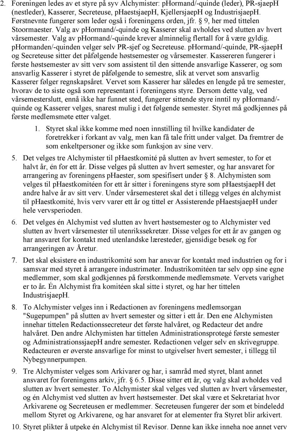 Valg av phormand/-quinde krever alminnelig flertall for å være gyldig. phormanden/-quinden velger selv PR-sjef og Secreteuse.