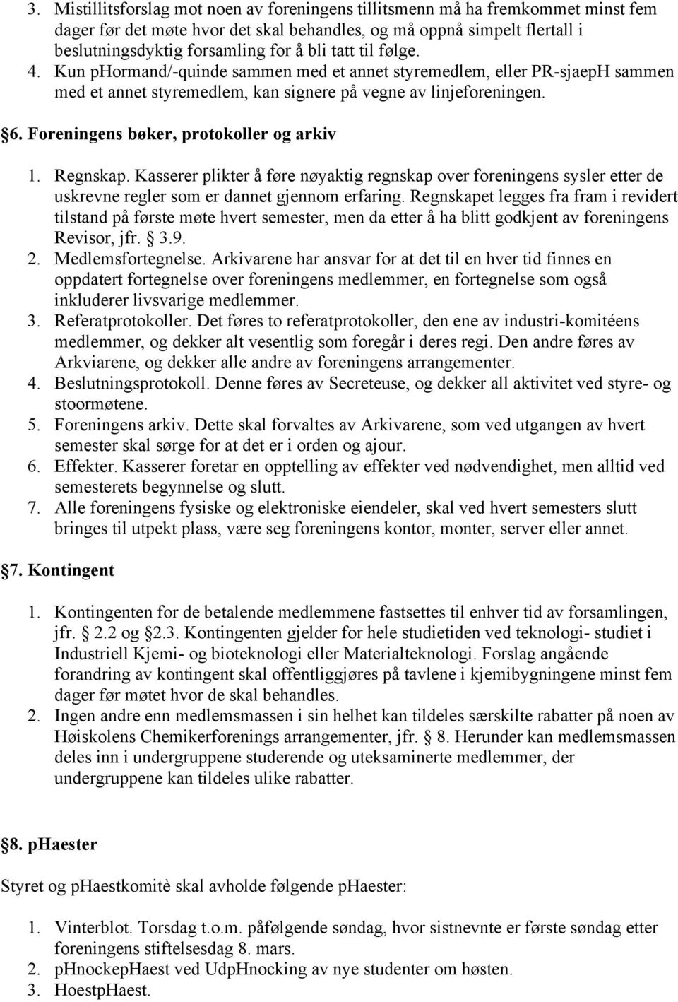 Foreningens bøker, protokoller og arkiv 1. Regnskap. Kasserer plikter å føre nøyaktig regnskap over foreningens sysler etter de uskrevne regler som er dannet gjennom erfaring.