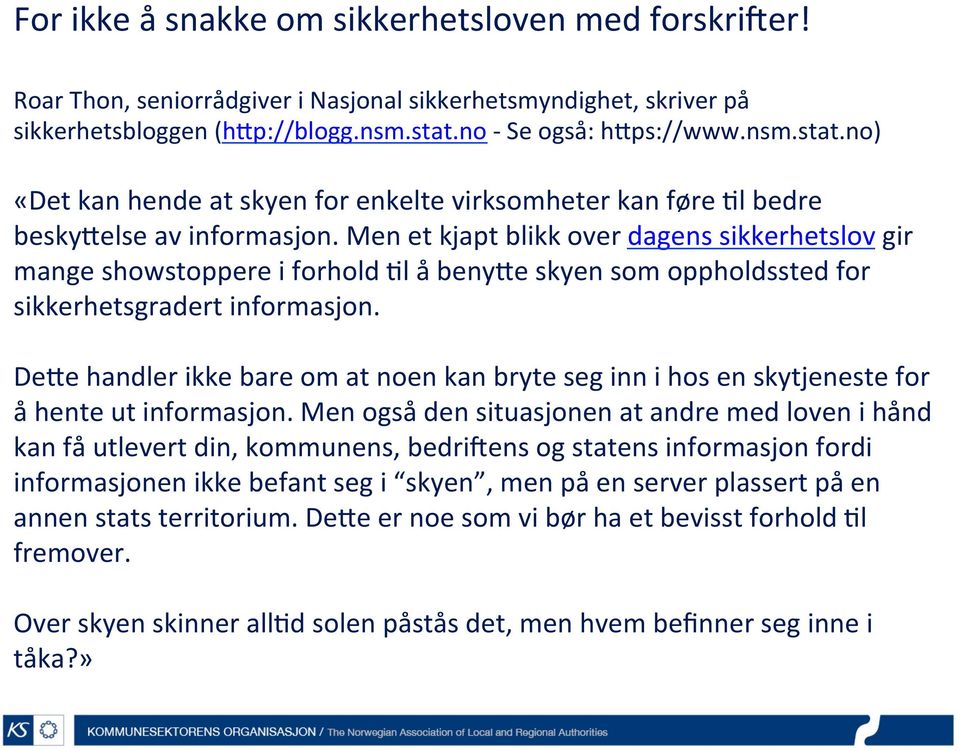 Men et kjapt blikk over dagens sikkerhetslov gir mange showstoppere i forhold Nl å benyee skyen som oppholdssted for sikkerhetsgradert informasjon.