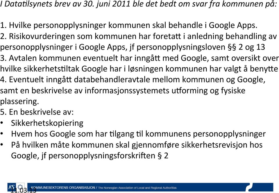 Eventuelt inngåe databehandleravtale mellom kommunen og Google, samt en beskrivelse av informasjonssystemets uqorming og fysiske plassering. 5.