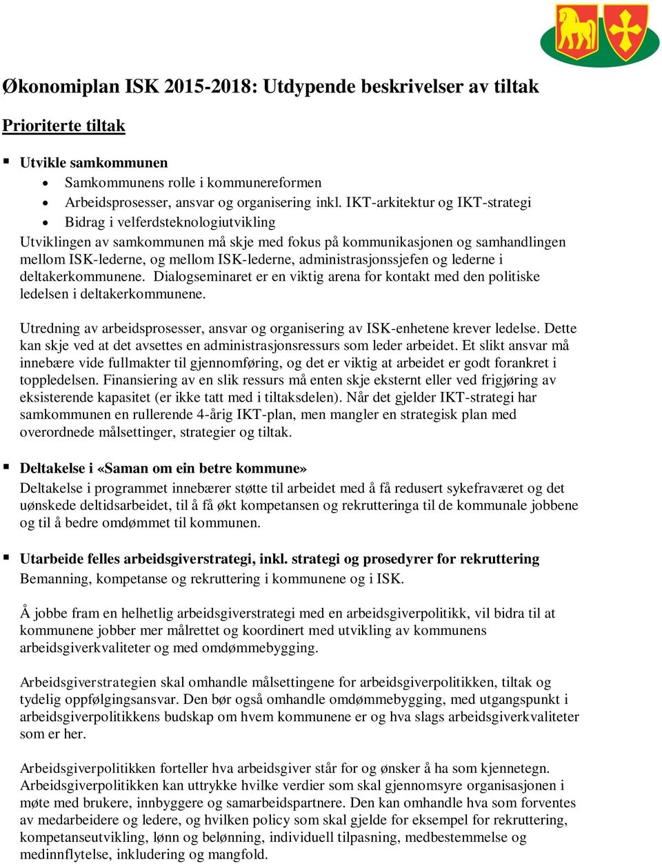 administrasjonssjefen og lederne i deltakerkommunene. Dialogseminaret er en viktig arena for kontakt med den politiske ledelsen i deltakerkommunene.