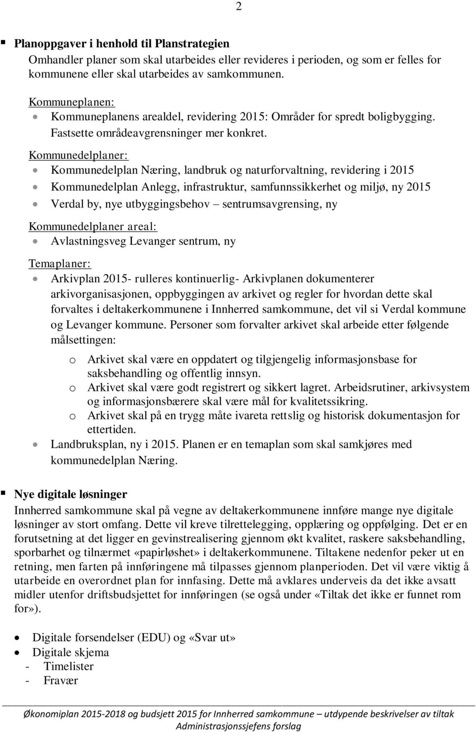 Kommunedelplaner: Kommunedelplan Næring, landbruk og naturforvaltning, revidering i 2015 Kommunedelplan Anlegg, infrastruktur, samfunnssikkerhet og miljø, ny 2015 Verdal by, nye utbyggingsbehov