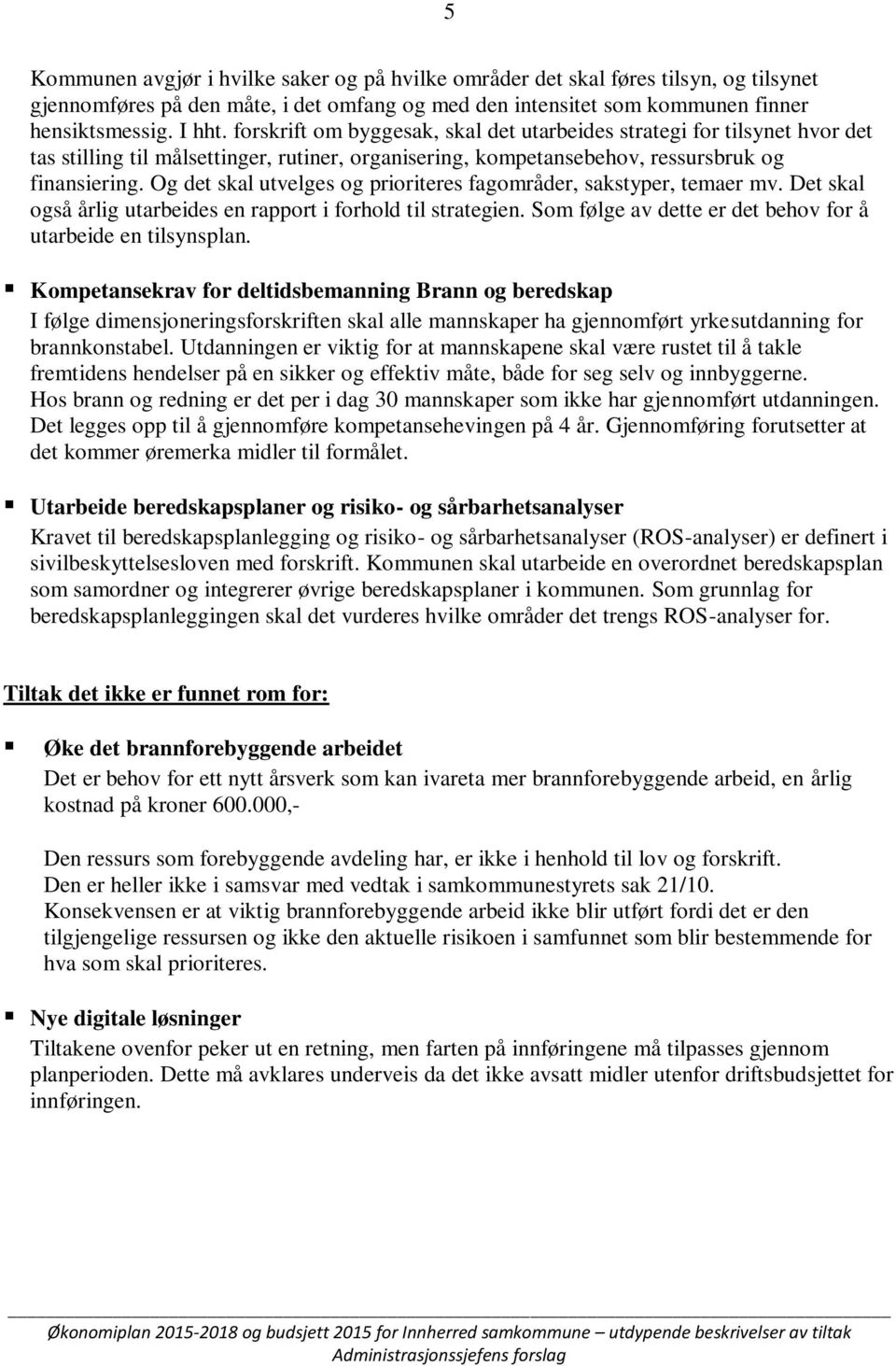 Og det skal utvelges og prioriteres fagområder, sakstyper, temaer mv. Det skal også årlig utarbeides en rapport i forhold til strategien.