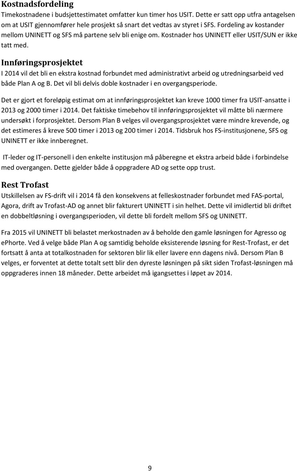 Innføringsprosjektet I 2014 vil det bli en ekstra kostnad forbundet med administrativt arbeid og utredningsarbeid ved både Plan A og B. Det vil bli delvis doble kostnader i en overgangsperiode.