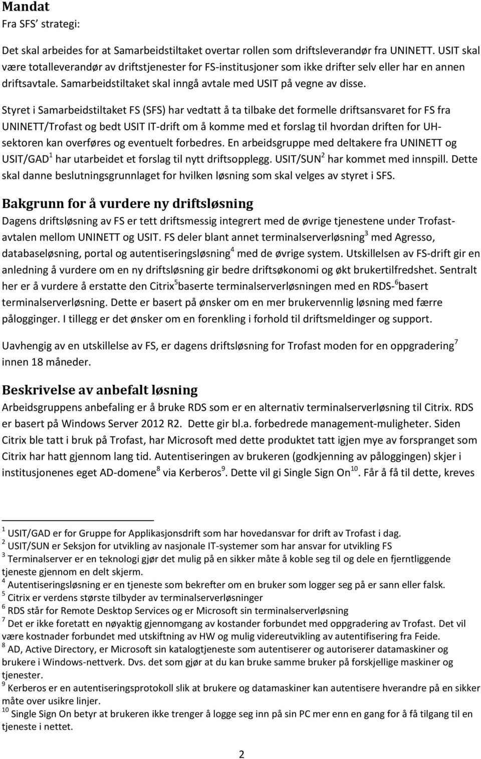 Styret i Samarbeidstiltaket FS (SFS) har vedtatt å ta tilbake det formelle driftsansvaret for FS fra UNINETT/Trofast og bedt USIT IT-drift om å komme med et forslag til hvordan driften for UHsektoren