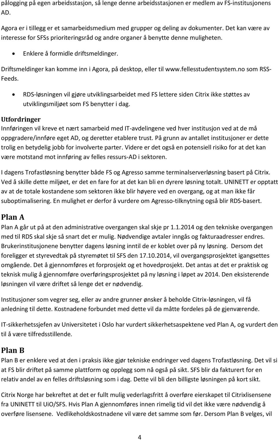 fellesstudentsystem.no som RSS- Feeds. RDS-løsningen vil gjøre utviklingsarbeidet med FS lettere siden Citrix ikke støttes av utviklingsmiljøet som FS benytter i dag.