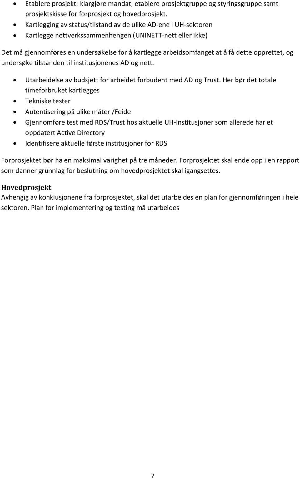 dette opprettet, og undersøke tilstanden til institusjonenes AD og nett. Utarbeidelse av budsjett for arbeidet forbudent med AD og Trust.