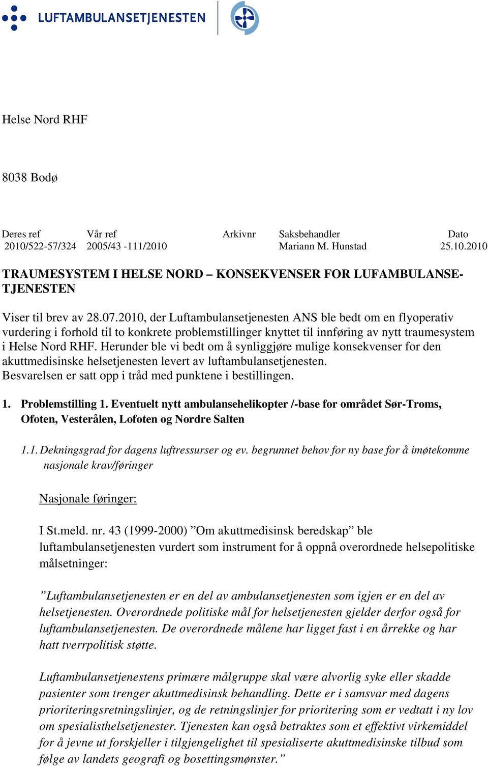 Herunder ble vi bedt om å synliggjøre mulige konsekvenser for den akuttmedisinske helsetjenesten levert av luftambulansetjenesten. Besvarelsen er satt opp i tråd med punktene i bestillingen. 1.