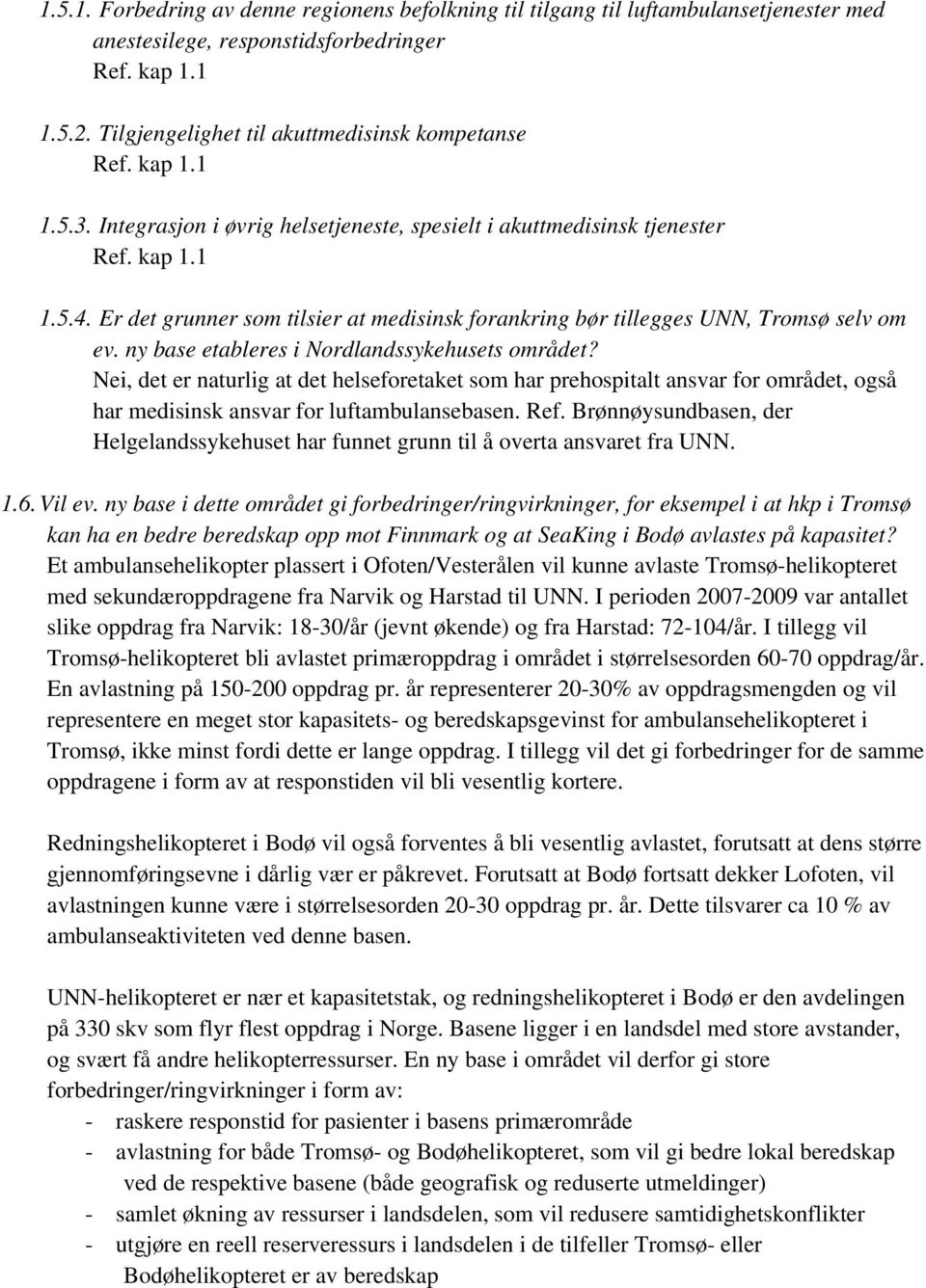 ny base etableres i Nordlandssykehusets området? Nei, det er naturlig at det helseforetaket som har prehospitalt ansvar for området, også har medisinsk ansvar for luftambulansebasen. Ref.