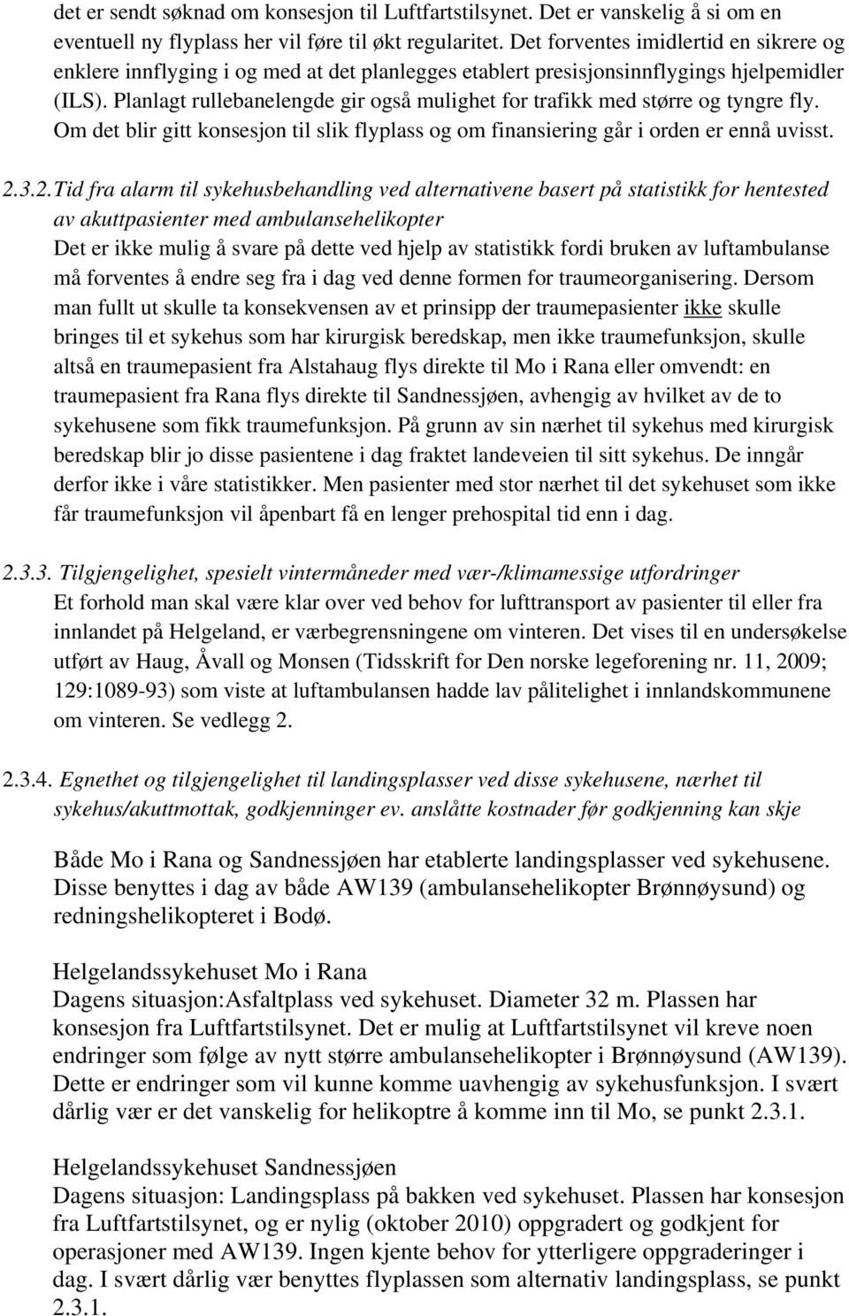 Planlagt rullebanelengde gir også mulighet for trafikk med større og tyngre fly. Om det blir gitt konsesjon til slik flyplass og om finansiering går i orden er ennå uvisst. 2.