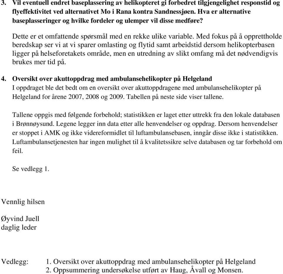 Med fokus på å opprettholde beredskap ser vi at vi sparer omlasting og flytid samt arbeidstid dersom helikopterbasen ligger på helseforetakets område, men en utredning av slikt omfang må det