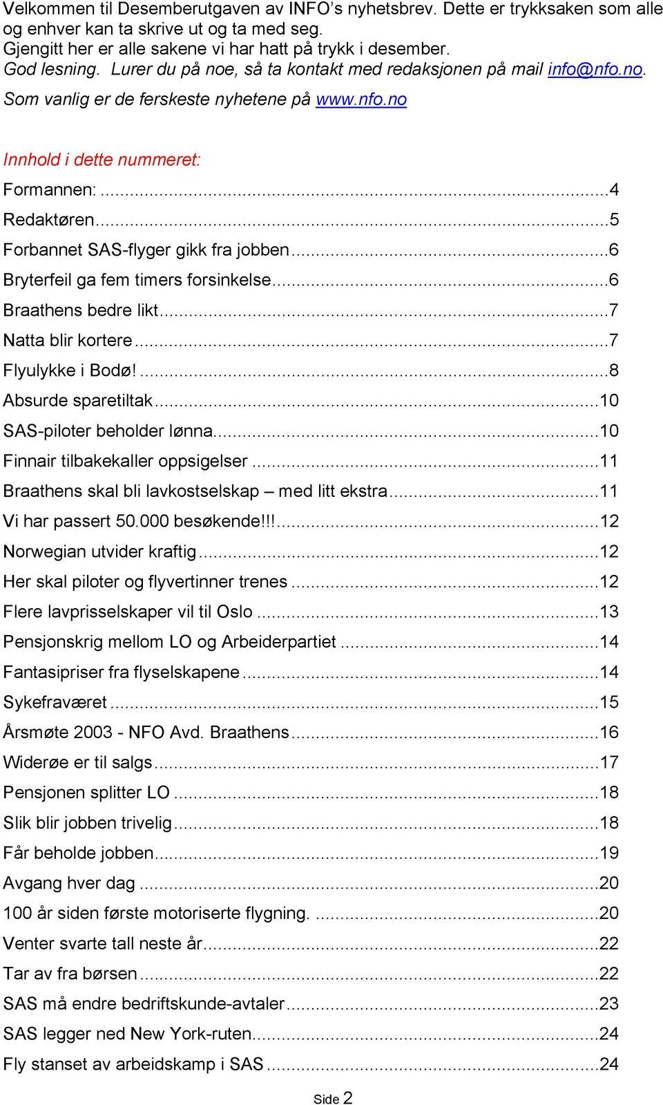 ..5 Forbannet SAS-flyger gikk fra jobben...6 Bryterfeil ga fem timers forsinkelse...6 Braathens bedre likt...7 Natta blir kortere...7 Flyulykke i Bodø!...8 Absurde sparetiltak.