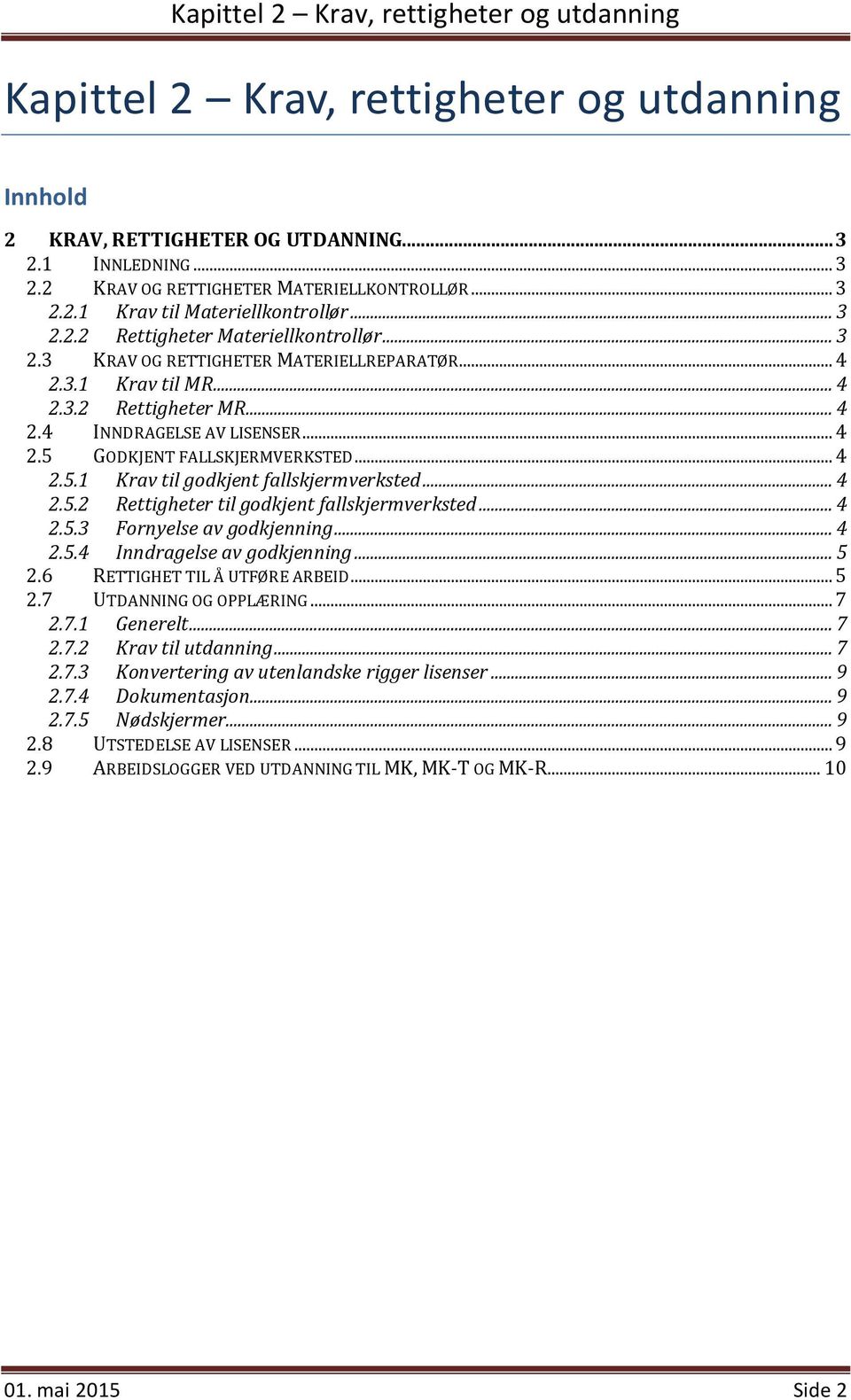 .. 4 2.5.2 Rettigheter til godkjent fallskjermverksted... 4 2.5.3 Fornyelse av godkjenning... 4 2.5.4 Inndragelse av godkjenning... 5 2.6 RETTIGHET TIL Å UTFØRE ARBEID... 5 2.7 UTDANNING OG OPPLÆRING.