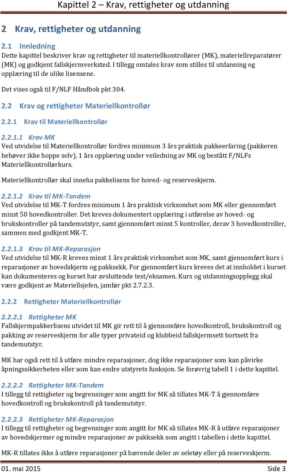 2.1.1 Krav MK Ved utvidelse til Materiellkontrollør fordres minimum 3 års praktisk pakkeerfaring (pakkeren behøver ikke hoppe selv), 1 års opplæring under veiledning av MK og bestått F/NLFs