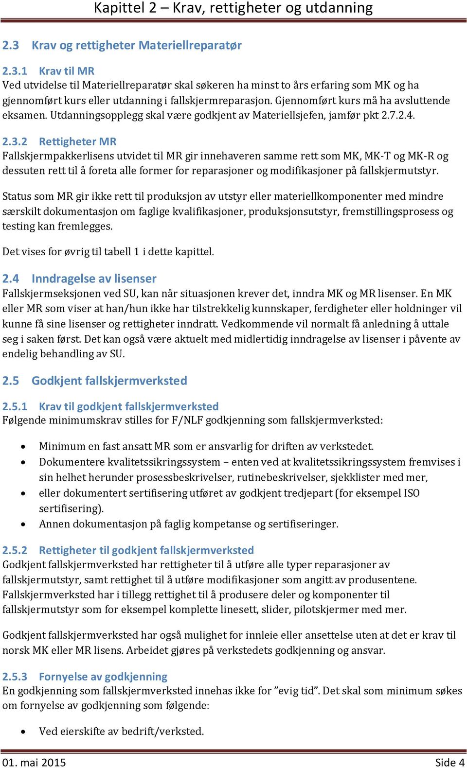 2 Rettigheter MR Fallskjermpakkerlisens utvidet til MR gir innehaveren samme rett som MK, MK-T og MK-R og dessuten rett til å foreta alle former for reparasjoner og modifikasjoner på fallskjermutstyr.