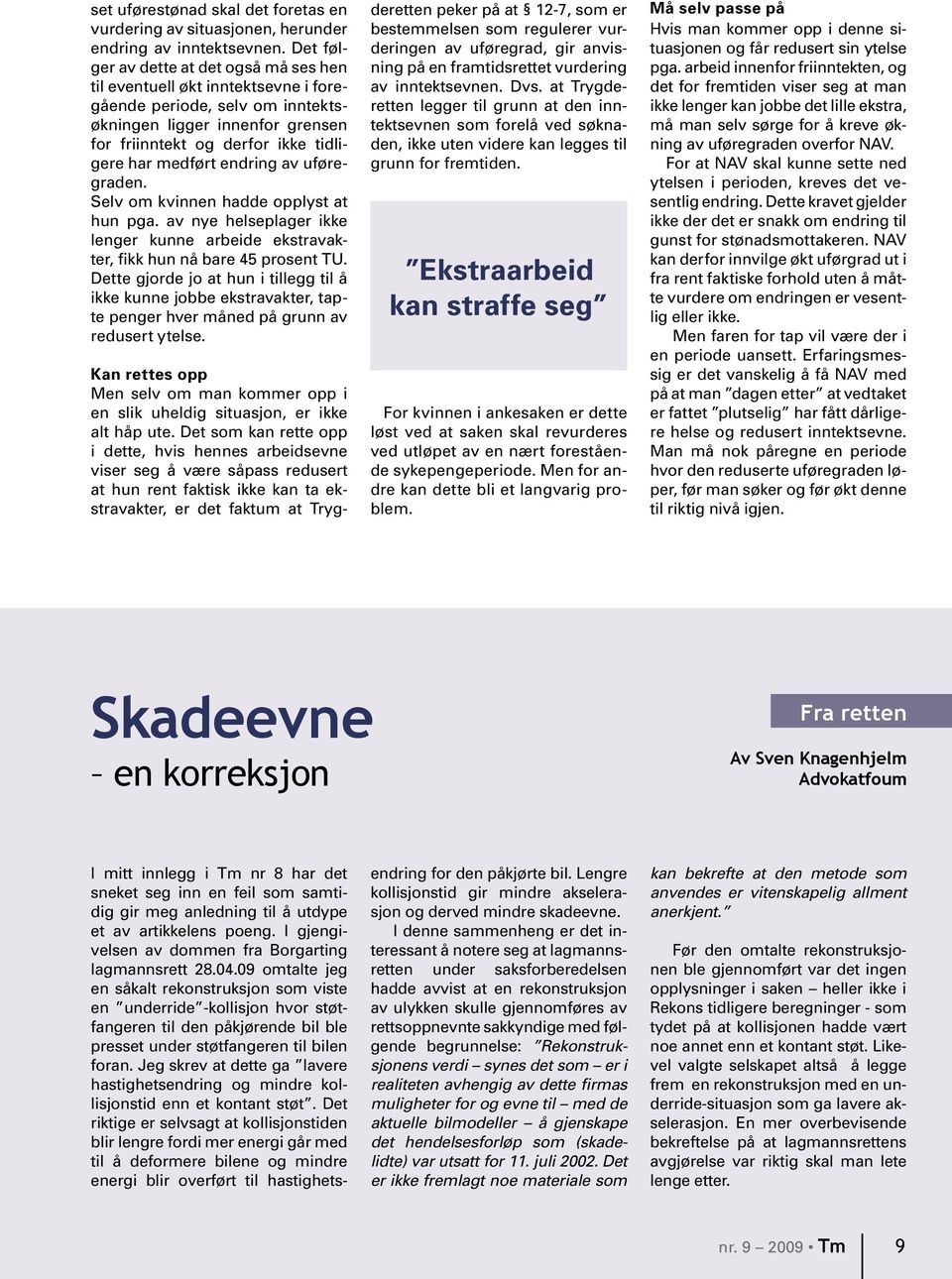 endring av uføregraden. Selv om kvinnen hadde opplyst at hun pga. av nye helseplager ikke lenger kunne arbeide ekstravakter, fikk hun nå bare 45 prosent TU.