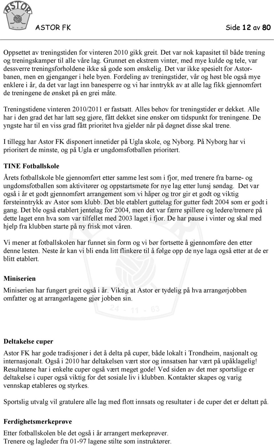 Fordeling av treningstider, vår og høst ble også mye enklere i år, da det var lagt inn banesperre og vi har inntrykk av at alle lag fikk gjennomført de treningene de ønsket på en grei måte.