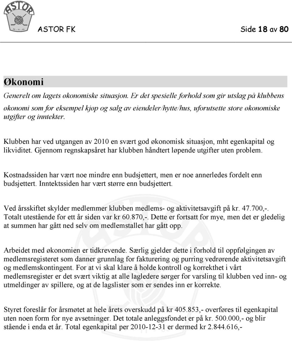 Klubben har ved utgangen av 2010 en svært god økonomisk situasjon, mht egenkapital og likviditet. Gjennom regnskapsåret har klubben håndtert løpende utgifter uten problem.