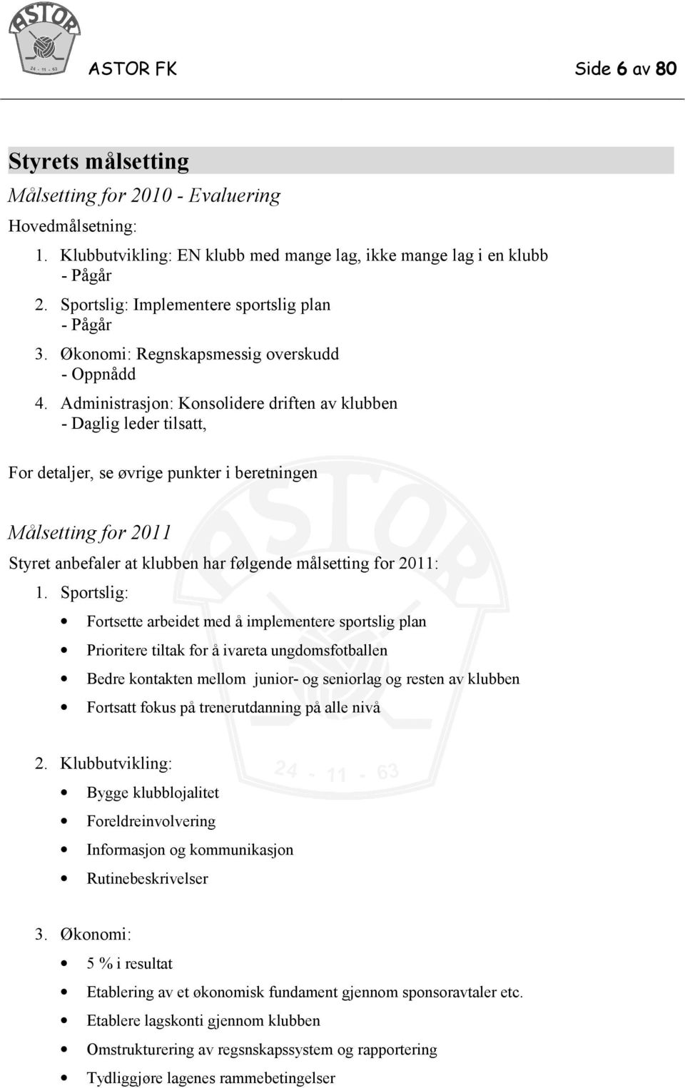 Administrasjon: Konsolidere driften av klubben - Daglig leder tilsatt, For detaljer, se øvrige punkter i beretningen Målsetting for 2011 Styret anbefaler at klubben har følgende målsetting for 2011: