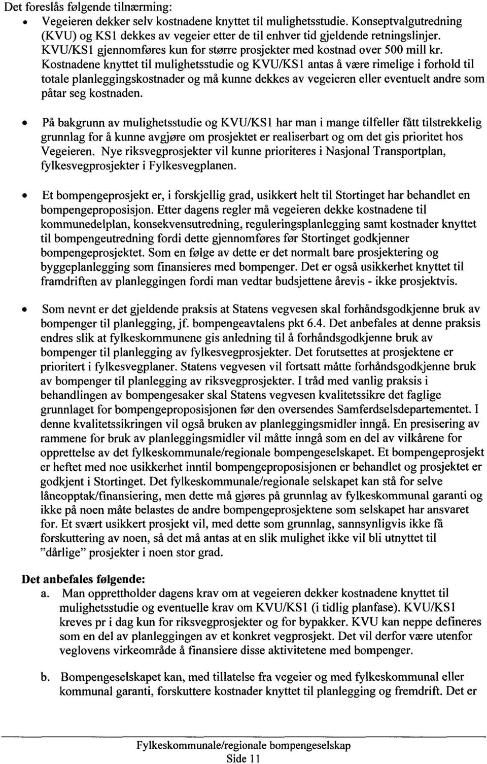 Kostnadene knyttet til mulighetsstudie og KVU/KS1 antas å være rimelige i forhold til totale planleggingskostnader og må kunne dekkes av vegeieren eller eventuelt andre som påtar seg kostnaden.