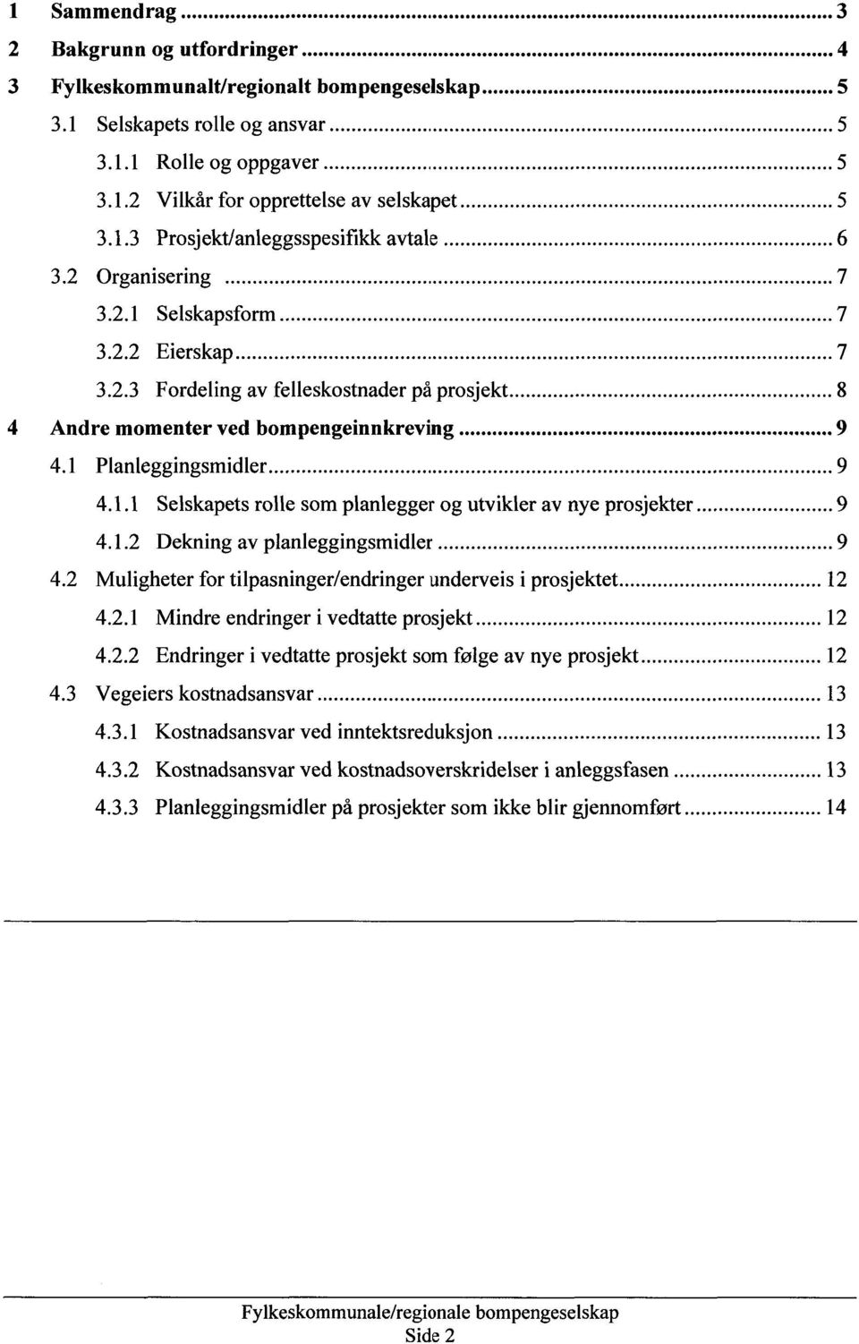 1.2 Dekning av planleggingsmidler 9 4.2 Muligheter for tilpasninger/endringer underveis i prosjektet 12 4.2.1 Mindre endringer i vedtatte prosjekt 12 4.2.2 Endringer i vedtatte prosjekt som følge av nye prosjekt 12 4.