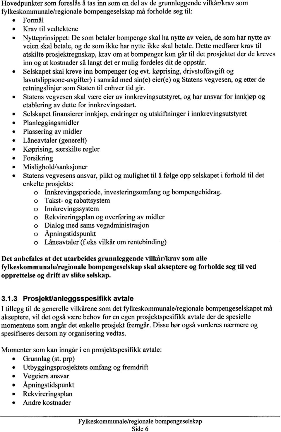 Dette medfører krav til atskilte prosjektregnskap, krav om at bompenger kun går til det prosjektet der de kreves inn og at kostnader så langt det er mulig fordeles dit de oppstår.