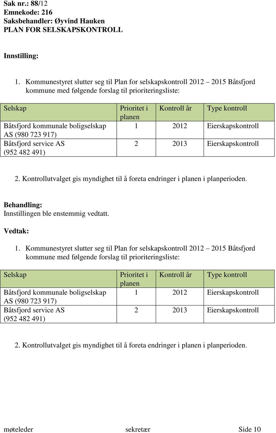 service AS (952 482 491) Prioritet i planen Kontroll år Type kontroll 1 2012 Eierskapskontroll 2 2013 Eierskapskontroll 2.