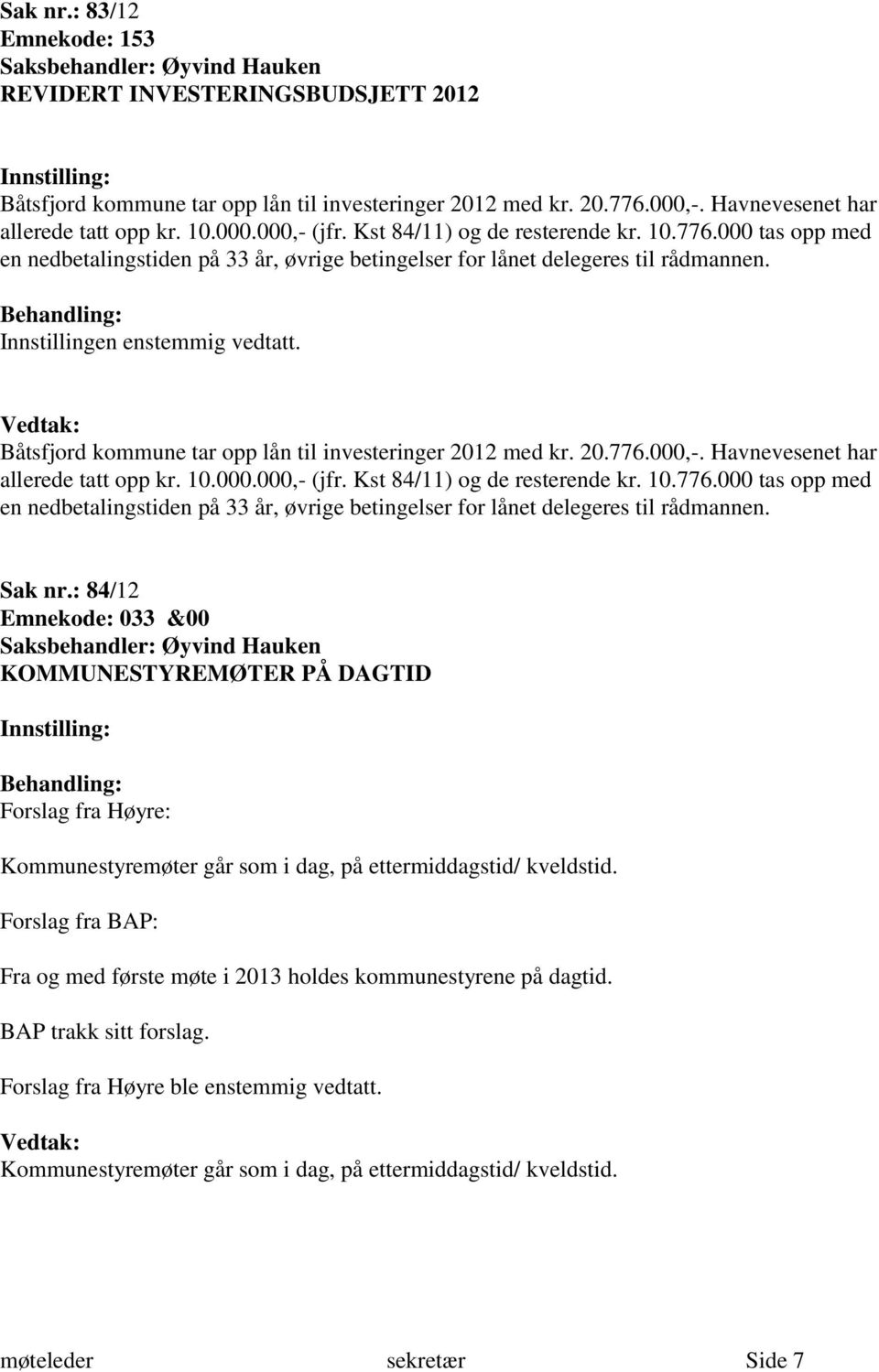 Båtsfjord kommune tar opp lån til investeringer 2012 med kr. 20.776.000,-. Havnevesenet har allerede tatt opp kr. 10.000.000,- (jfr. Kst 84/11) og de resterende kr. 10.776.000 tas opp med en nedbetalingstiden på 33 år, øvrige betingelser for lånet delegeres til rådmannen.