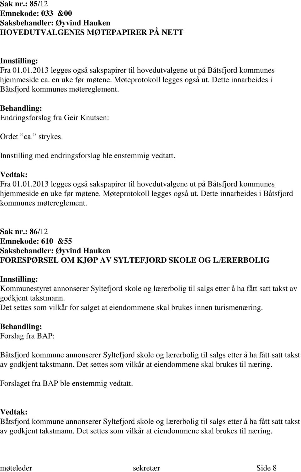 01.2013 legges også sakspapirer til hovedutvalgene ut på Båtsfjord kommunes hjemmeside en uke før møtene. Møteprotokoll legges også ut. Dette innarbeides i Båtsfjord kommunes møtereglement. Sak nr.