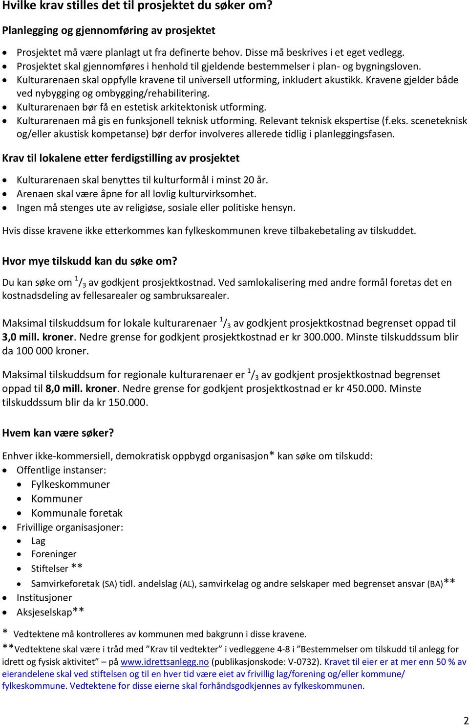 Kravene gjelder både ved nybygging og ombygging/rehabilitering. Kulturarenaen bør få en estetisk arkitektonisk utforming. Kulturarenaen må gis en funksjonell teknisk utforming.