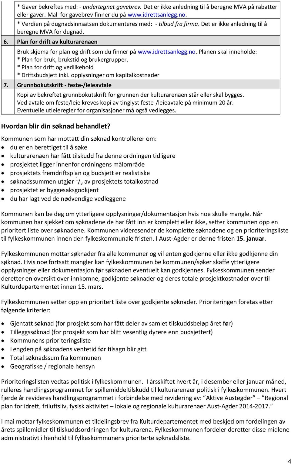 Plan for drift av kulturarenaen Bruk skjema for plan og drift som du finner på www.idrettsanlegg.no. Planen skal inneholde: * Plan for bruk, brukstid og brukergrupper.