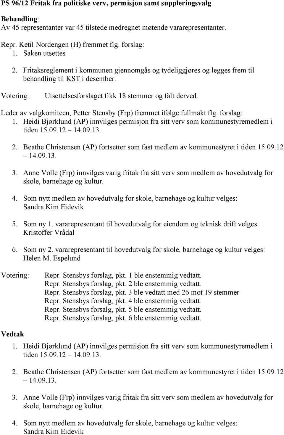 Leder av valgkomiteen, Petter Stensby (Frp) fremmet ifølge fullmakt flg. forslag: 1. Heidi Bjørklund (AP) innvilges permisjon fra sitt verv som kommunestyremedlem i tiden 15.09.12 14.09.13. 2.