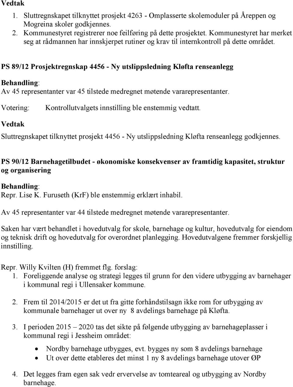 PS 89/12 Prosjektregnskap 4456 - Ny utslippsledning Kløfta renseanlegg Kontrollutvalgets innstilling ble enstemmig vedtatt.