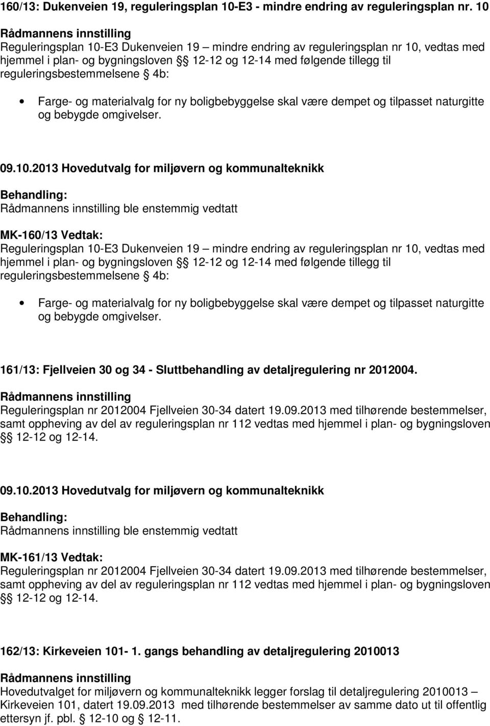 og materialvalg for ny boligbebyggelse skal være dempet og tilpasset naturgitte og bebygde omgivelser.