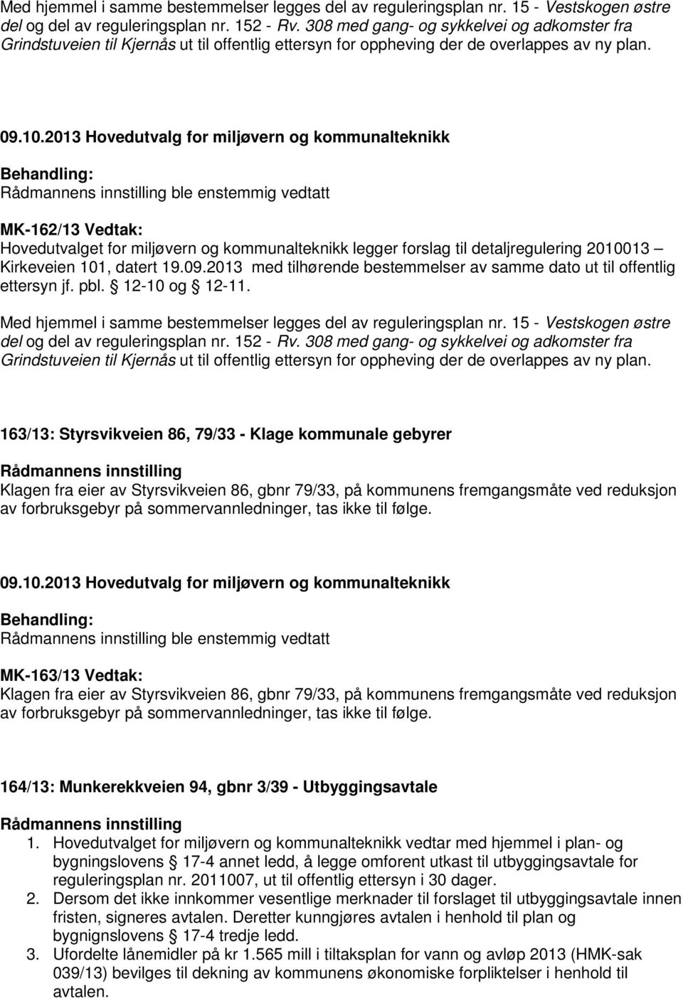 ble enstemmig vedtatt MK-162/13 Vedtak: Hovedutvalget for miljøvern og kommunalteknikk legger forslag til detaljregulering 2010013 Kirkeveien 101, datert 19.09.