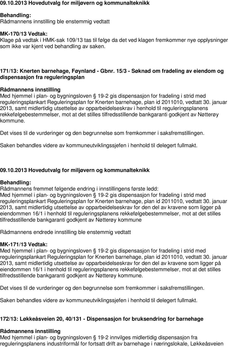 15/3 - Søknad om fradeling av eiendom og dispensasjon fra reguleringsplan Med hjemmel i plan- og bygningsloven 19-2 gis dispensasjon for fradeling i strid med reguleringsplankart Reguleringsplan for