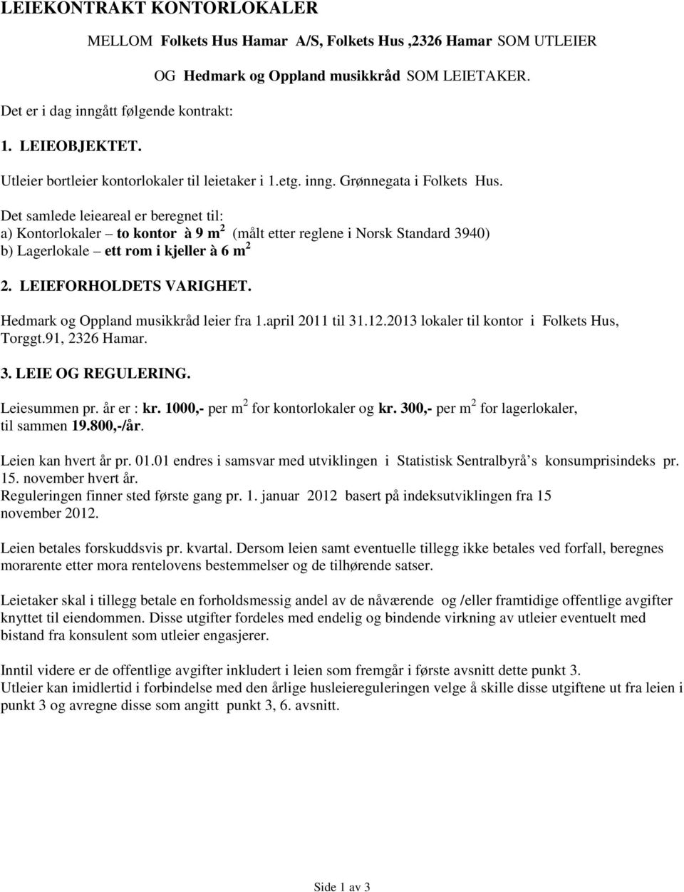 Det samlede leieareal er beregnet til: a) Kontorlokaler to kontor à 9 m 2 (målt etter reglene i Norsk Standard 3940) b) Lagerlokale ett rom i kjeller à 6 m 2 2. LEIEFORHOLDETS VARIGHET.