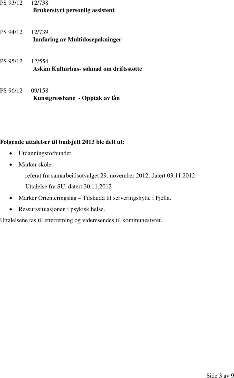 skole: - referat fra samarbeidsutvalget 29. november 2012, datert 03.11.2012 - Uttalelse fra SU, datert 30.11.2012 Marker Orienteringslag Tilskudd til serveringshytte i Fjella.