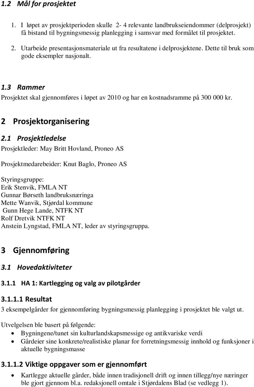 1 Prosjektledelse Prosjektleder: May Britt Hovland, Proneo AS Prosjektmedarebeider: Knut Baglo, Proneo AS Styringsgruppe: Erik Stenvik, FMLA NT Gunnar Børseth landbruksnæringa Mette Wanvik, Stjørdal