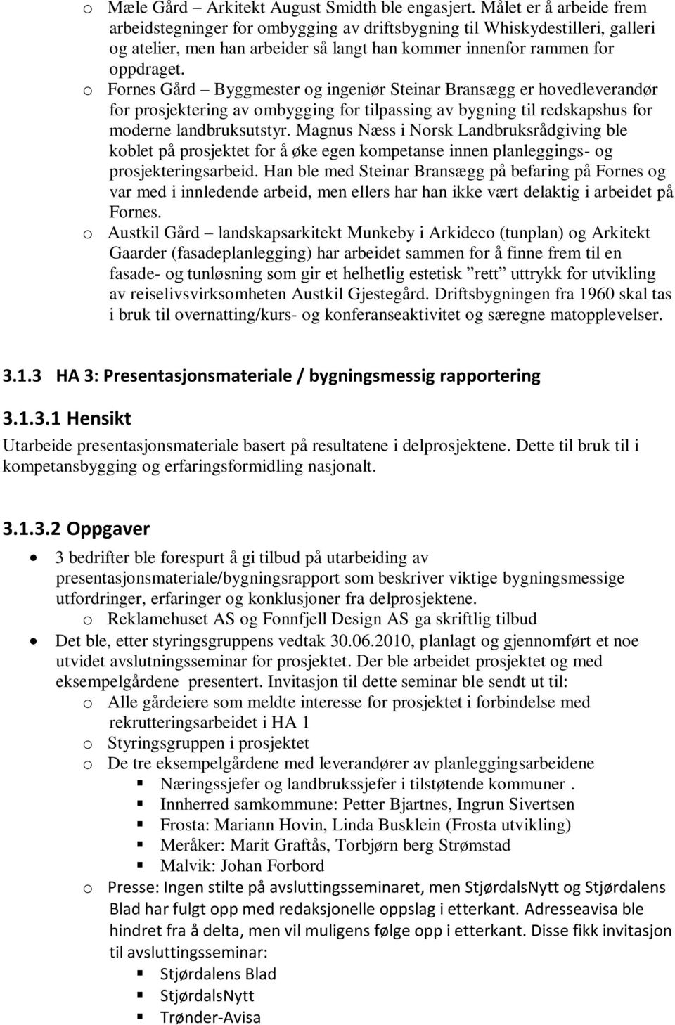 o Fornes Gård Byggmester og ingeniør Steinar Bransægg er hovedleverandør for prosjektering av ombygging for tilpassing av bygning til redskapshus for moderne landbruksutstyr.