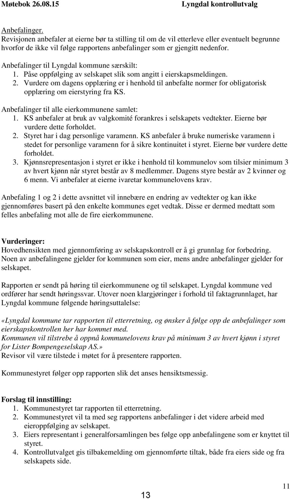 Anbefalinger til Lyngdal kommune særskilt: 1. Påse oppfølging av selskapet slik som angitt i eierskapsmeldingen. 2.