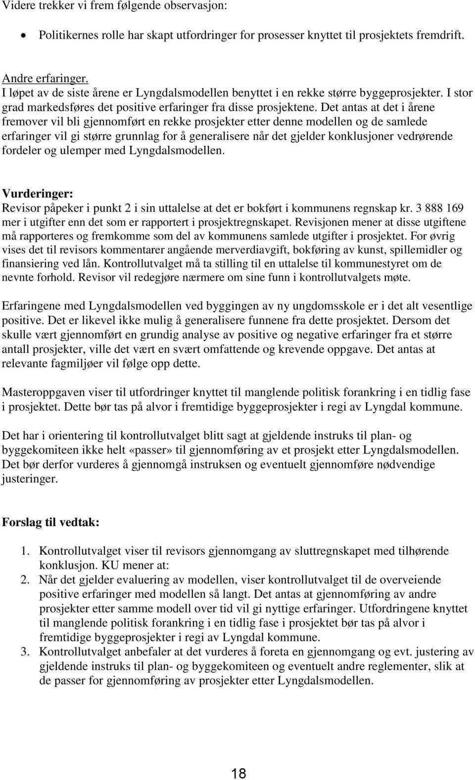 Det antas at det i årene fremover vil bli gjennomført en rekke prosjekter etter denne modellen og de samlede erfaringer vil gi større grunnlag for å generalisere når det gjelder konklusjoner