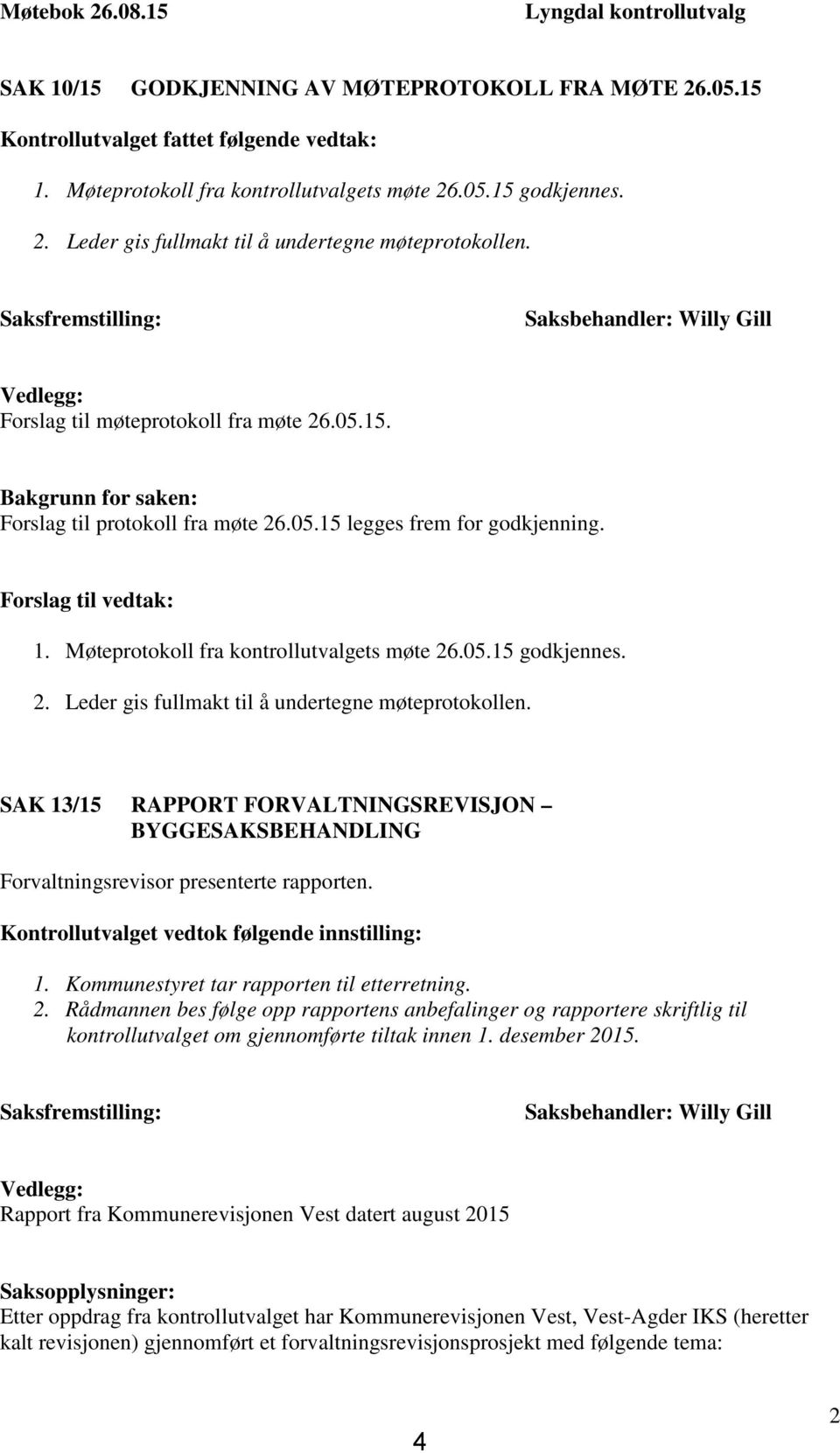 Bakgrunn for saken: Forslag til protokoll fra møte 26.05.15 legges frem for godkjenning. Forslag til vedtak: 1. Møteprotokoll fra kontrollutvalgets møte 26.05.15 godkjennes. 2. Leder gis fullmakt til å undertegne møteprotokollen.