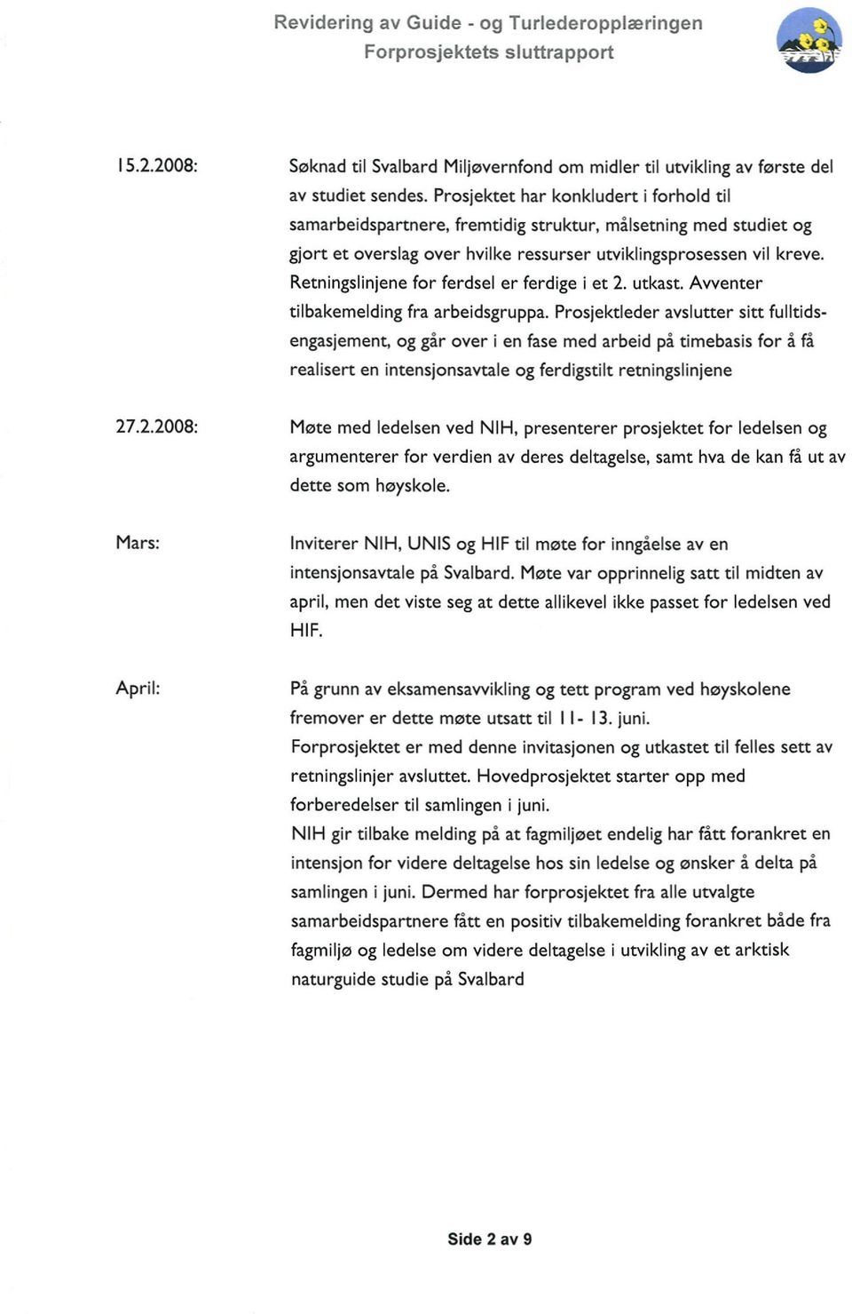 Retningslinjene for ferdsel er ferdige i et 2. utkast. Avventer tilbakemelding fra arbeidsgruppa.